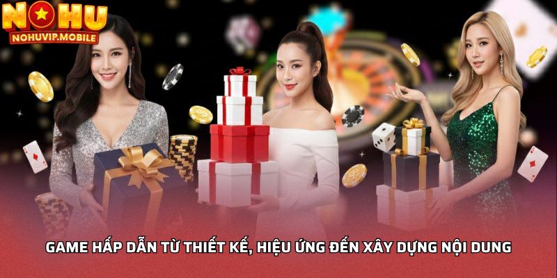 Game hấp dẫn từ thiết kế, hiệu ứng đến xây dựng nội dung
