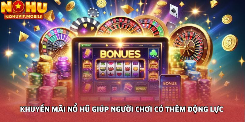 Khuyến mãi nổ hũ giúp người chơi có thêm động lực